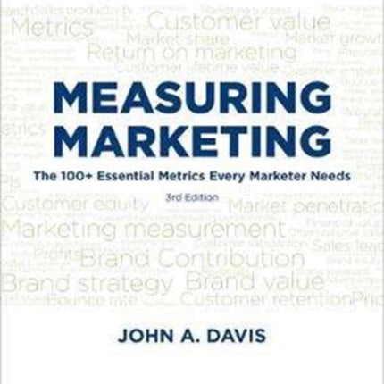 Measuring Marketing: The 100+ Essential Metrics Every Marketer Needs, Third Edition