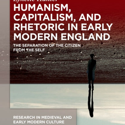 Humanism Capitalism and Rhetoric in Early Modern England