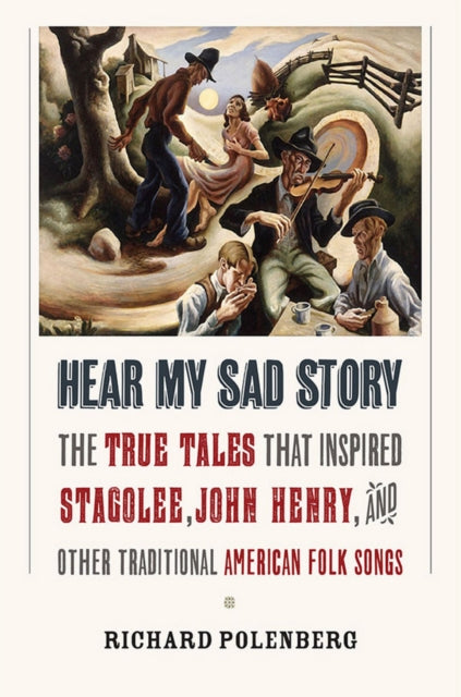 Hear My Sad Story: The True Tales That Inspired "Stagolee," "John Henry," and Other Traditional American Folk Songs