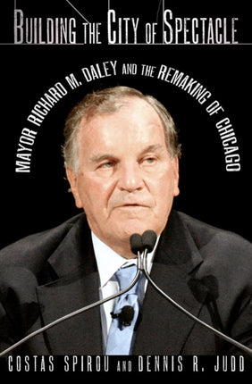 Building the City of Spectacle: Mayor Richard M. Daley and the Remaking of Chicago