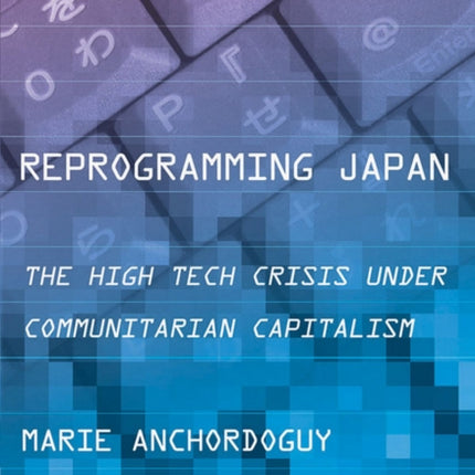 Reprogramming Japan: The High Tech Crisis under Communitarian Capitalism