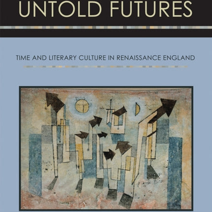 Untold Futures: Time and Literary Culture in Renaissance England