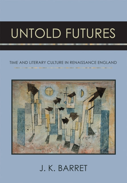 Untold Futures: Time and Literary Culture in Renaissance England