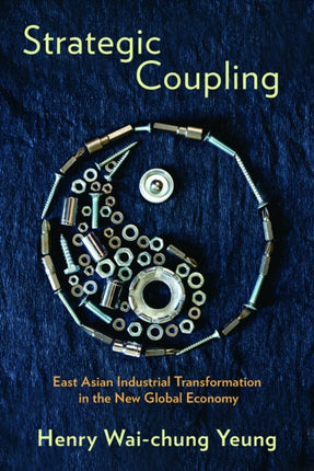 Strategic Coupling: East Asian Industrial Transformation in the New Global Economy