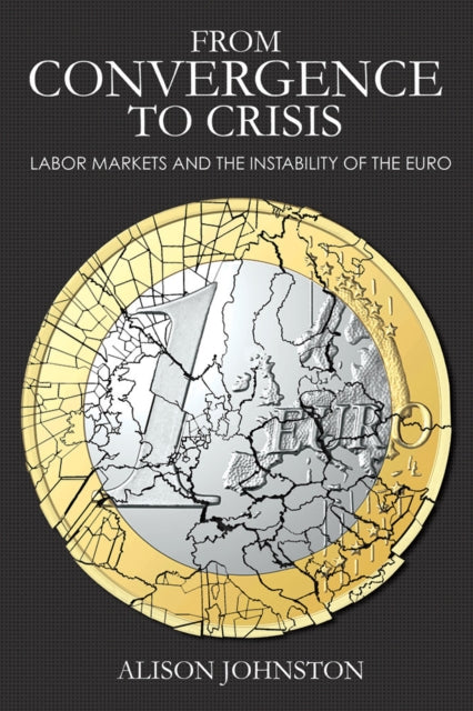 From Convergence to Crisis  Labor Markets and the Instability of the Euro