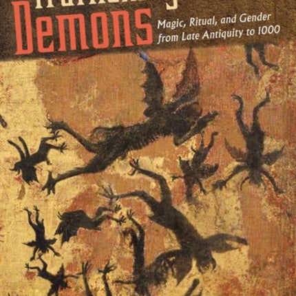 Trafficking with Demons: Magic, Ritual, and Gender from Late Antiquity to 1000