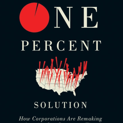 The One Percent Solution: How Corporations Are Remaking America One State at a Time