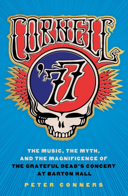 Cornell '77: The Music, the Myth, and the Magnificence of the Grateful Dead's Concert at Barton Hall