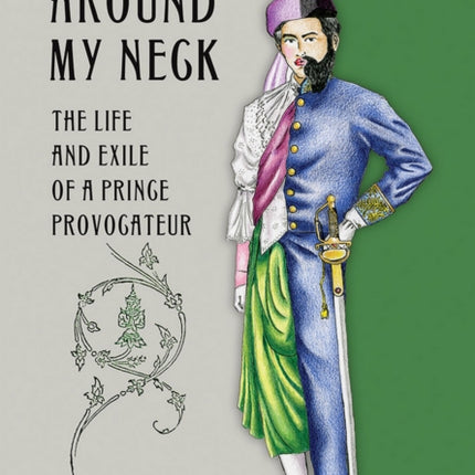 Bones around My Neck: The Life and Exile of a Prince Provocateur