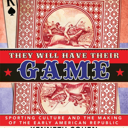 They Will Have Their Game: Sporting Culture and the Making of the Early American Republic