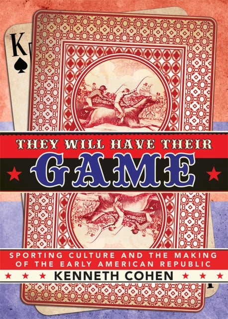 They Will Have Their Game: Sporting Culture and the Making of the Early American Republic