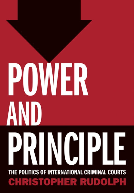 Power and Principle: The Politics of International Criminal Courts