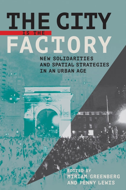 The City Is the Factory: New Solidarities and Spatial Strategies in an Urban Age