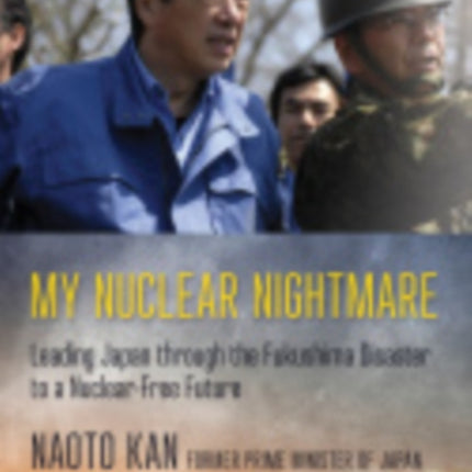 My Nuclear Nightmare: Leading Japan through the Fukushima Disaster to a Nuclear-Free Future