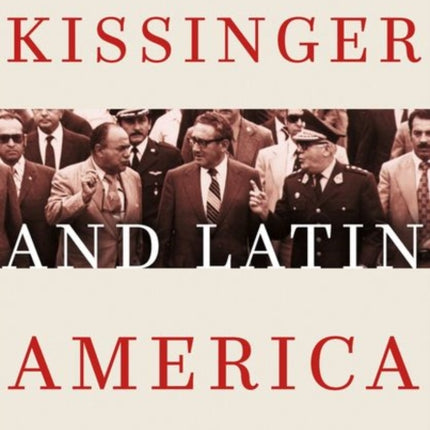 Kissinger and Latin America: Intervention, Human Rights, and Diplomacy