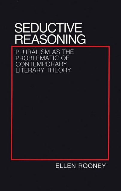 Seductive Reasoning: Pluralism as the Problematic of Contemporary Literary Theory