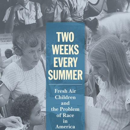 Two Weeks Every Summer: Fresh Air Children and the Problem of Race in America