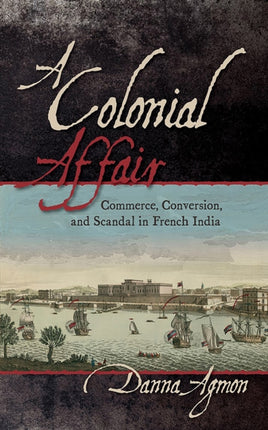 A Colonial Affair: Commerce, Conversion, and Scandal in French India