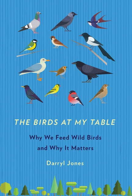 The Birds at My Table: Why We Feed Wild Birds and Why It Matters