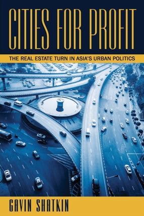 Cities for Profit: The Real Estate Turn in Asia’s Urban Politics