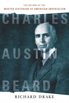 Charles Austin Beard: The Return of the Master Historian of American Imperialism