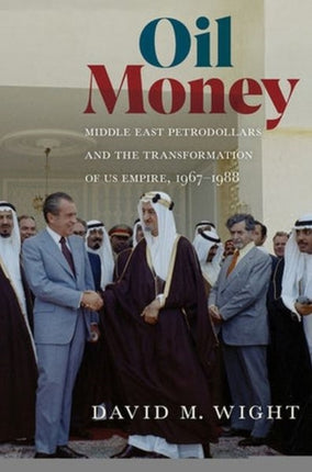 Oil Money: Middle East Petrodollars and the Transformation of US Empire, 1967–1988