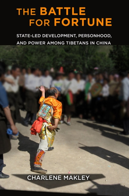 The Battle for Fortune: State-Led Development, Personhood, and Power among Tibetans in China