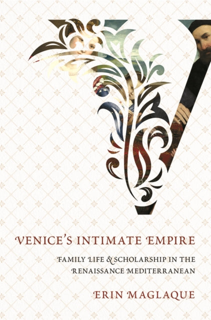 Venice's Intimate Empire: Family Life and Scholarship in the Renaissance Mediterranean