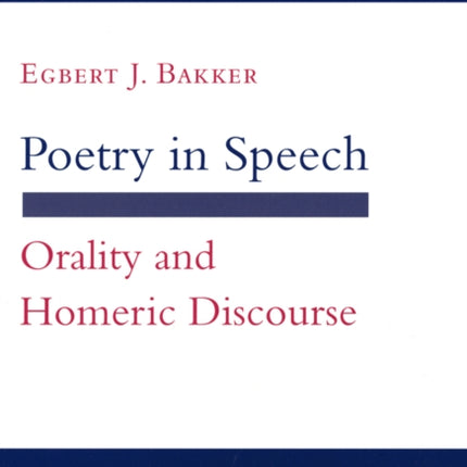 Poetry in Speech: Orality and Homeric Discourse