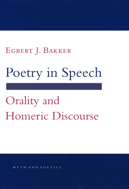 Poetry in Speech: Orality and Homeric Discourse