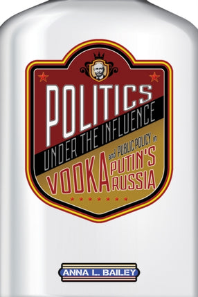 Politics under the Influence: Vodka and Public Policy in Putin's Russia