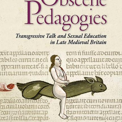 Obscene Pedagogies: Transgressive Talk and Sexual Education in Late Medieval Britain