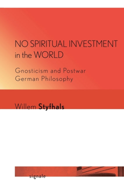 No Spiritual Investment in the World: Gnosticism and Postwar German Philosophy