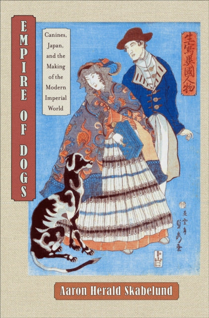 Empire of Dogs  Canines Japan and the Making of the Modern Imperial World