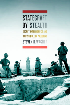 Statecraft by Stealth: Secret Intelligence and British Rule in Palestine