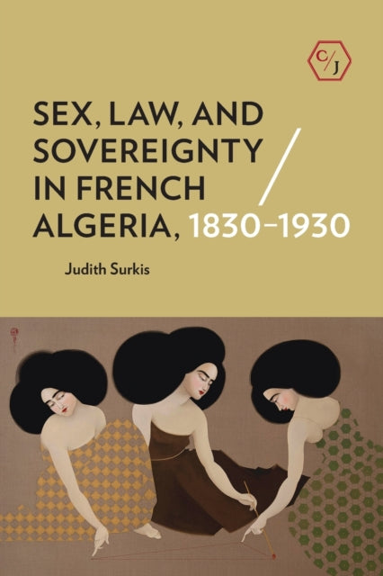 Sex, Law, and Sovereignty in French Algeria, 1830–1930