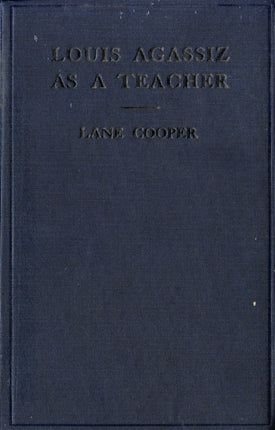 Louis Agassiz as a Teacher: Illustrative Extracts on His Method of Instruction