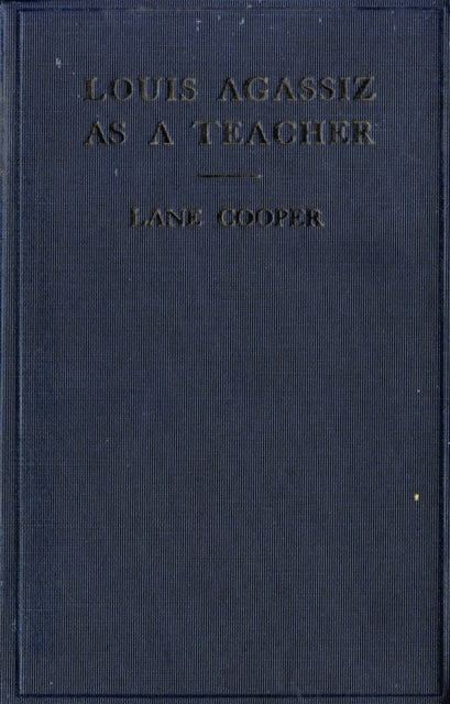 Louis Agassiz as a Teacher: Illustrative Extracts on His Method of Instruction