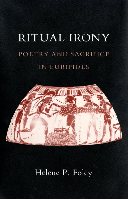 Ritual Irony: Poetry and Sacrifice in Euripides