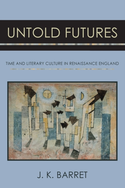 Untold Futures: Time and Literary Culture in Renaissance England