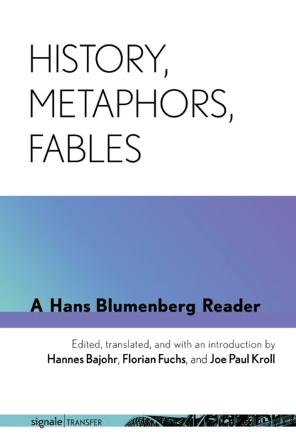 History, Metaphors, Fables: A Hans Blumenberg Reader