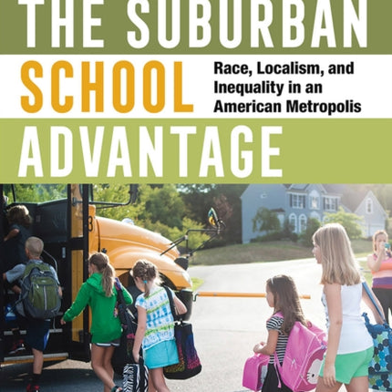 Creating the Suburban School Advantage: Race, Localism, and Inequality in an American Metropolis