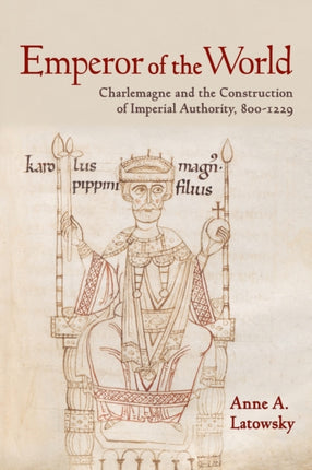 Emperor of the World: Charlemagne and the Construction of Imperial Authority, 800–1229