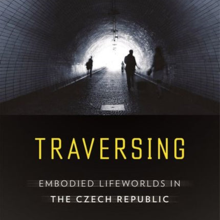 Traversing: Embodied Lifeworlds in the Czech Republic