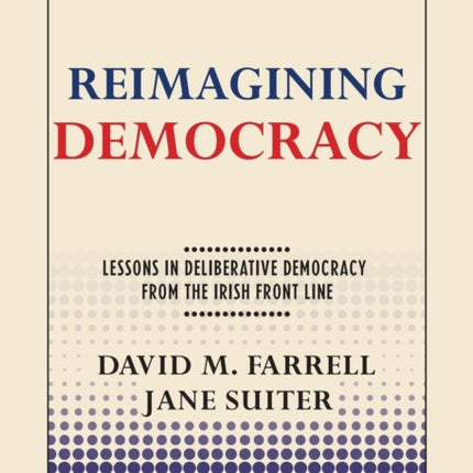 Reimagining Democracy: Lessons in Deliberative Democracy from the Irish Front Line