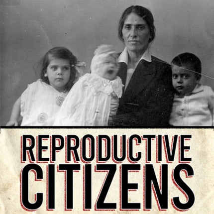 Reproductive Citizens: Gender, Immigration, and the State in Modern France, 1880–1945