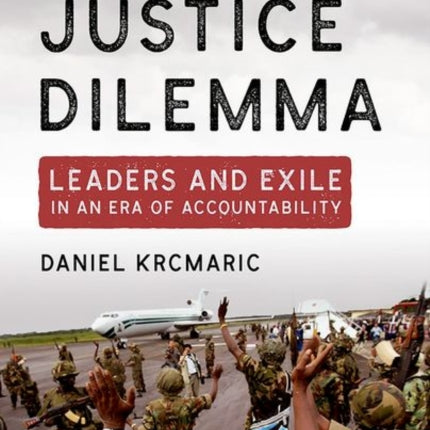 The Justice Dilemma: Leaders and Exile in an Era of Accountability