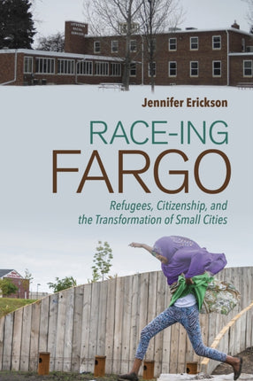 Race-ing Fargo: Refugees, Citizenship, and the Transformation of Small Cities