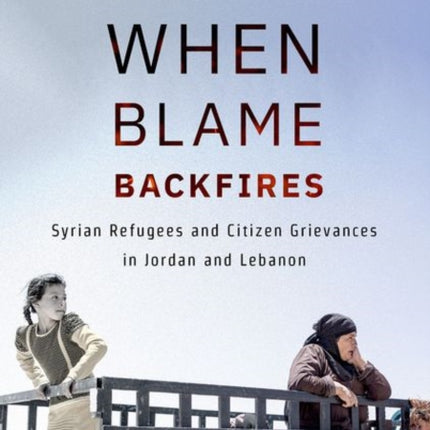 When Blame Backfires: Syrian Refugees and Citizen Grievances in Jordan and Lebanon