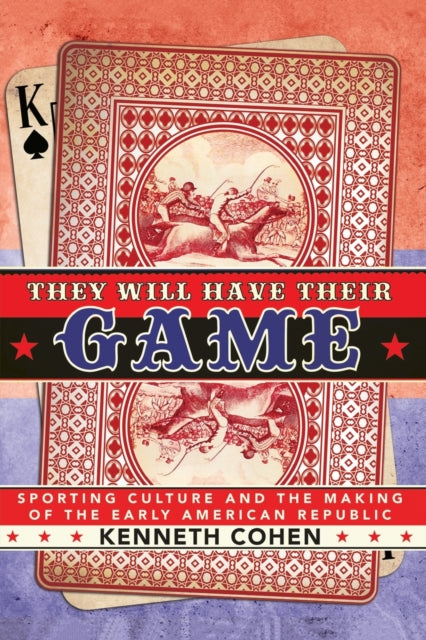 They Will Have Their Game: Sporting Culture and the Making of the Early American Republic